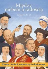 Między niebem, a radością. Humor i śmiech sednem życia duchowego - James Martin SJ