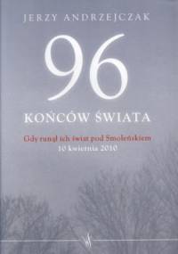96 końców świata. Gdy runął ich świat pod Smoleńskiem. 10 kwietnia 2010 - Jerzy Andrzejczak