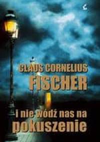 I nie wódź nas na pokuszenie - Claus Cornelius Fischer