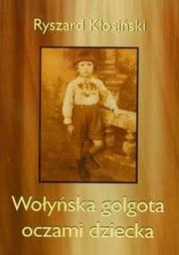 Wołyńska golgota oczami dziecka - Ryszard Kłosiński