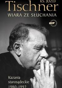 Wiara ze słuchania: Kazania starosądeckie 1980-1992 - ks. Józef Tischner