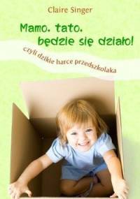 Mamo, tato, będzie się działo! Czyli dzikie harce przedszkolaka - Claire Singer