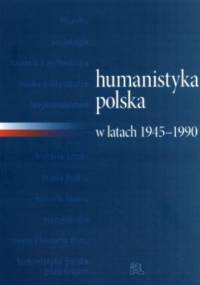 Humanistyka polska w latach 1945-1990 - Jerzy Myśliński, Urszula Jakubowska