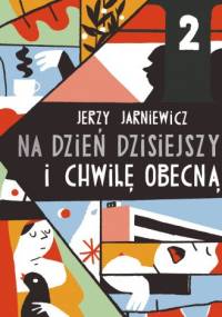 Na dzień dzisiejszy i chwilę obecną - Jerzy Jarniewicz