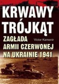 Krwawy Trójkąt. Zagłada Armii Czerwonej na Ukrainie 1941 - Victor Kamenir
