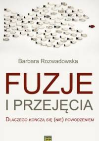 Fuzje i przejęcia. Dlaczego kończą się (nie) powodzeniem - Barbara Rozwadowska