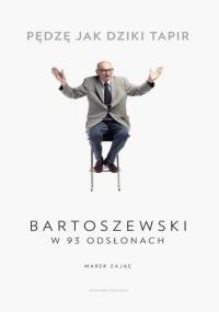 Pędzę jak dziki tapir. Bartoszewski w 93 odsłonach - Marek Zając