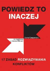 Powiedz to inaczej. 17 zasad rozwiązywania konfliktów - Dana Caspersen, Joost Elffers