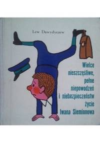 Wielce nieszczęśliwe, pełne niepowodzeń i niebezpieczeństw życie Iwana Siemionowa - Lew Dawydyczew