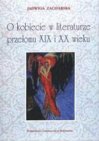 O kobiecie w literaturze przełomu XIX i XX wieku - Jadwiga Zacharska