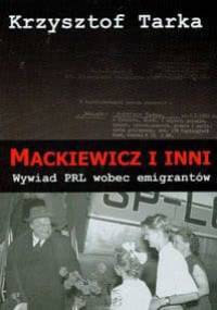 Mackiewicz i inni. Wywiad PRL wobec emigrantów - Krzysztof Tarka