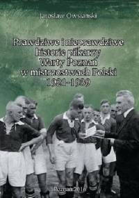 Prawdziwe i nieprawdziwe historie piłkarzy Warty Poznań w latach 1921-1939 - Jarosław Owsiański