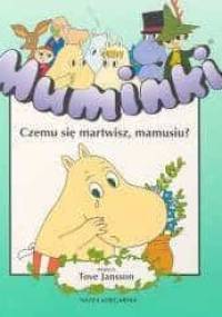 Muminki. Czemu się martwisz, mamusiu? - Tove Jansson