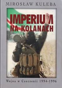 Imperium na kolanach. Wojna w Czeczeni 1994-1996 - Mirosław Kuleba