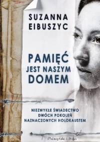 Pamięć jest naszym domem - Suzanna Eibuszyc