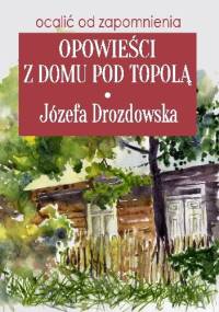 Opowieści z domu pod topolą - Józefa Drozdowska