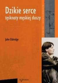 Dzikie Serce. Tęsknoty męskiej duszy - John Eldredge