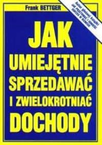 Jak umiejętnie sprzedawać i zwielokrotniać dochody - Frank Bettger
