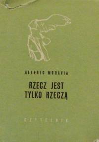 Rzecz jest tylko rzeczą - Alberto Moravia