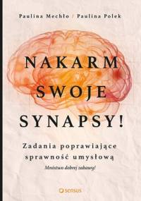 Nakarm swoje synapsy! Zadania poprawiające sprawność umysłową - Paulina Mechło, Paulina Polek