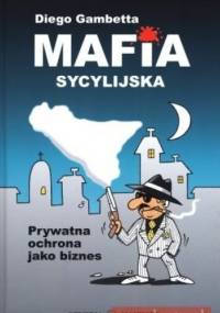 Mafia Sycylijska. Prywatna Ochrona Jako Biznes - Diego Gambetta