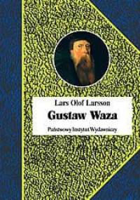 Gustaw Waza. Ojciec państwa szwedzkiego czy tyran? - Lars Olof Larsson