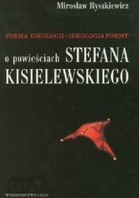 Forma ideologii - ideologia formy. O powieściach Stefana Kisielewskiego - Mirosław Ryszkiewicz