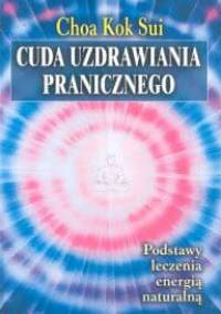 Cuda uzdrawiania pranicznego. Podstawy leczenia energią naturalną - Choa Kok Sui