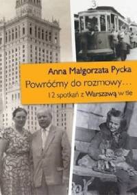 Powróćmy do rozmowy... 12 spotkań z Warszawą w tle - Anna Małgorzata Pycka