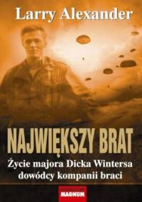 Największy brat. Życie majora Dicka Wintersa dowódcy kompanii braci - Larry Alexander