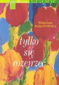 Po co nam szczęście? Tylko się rozejrzeć - Małgorzata Baranowska