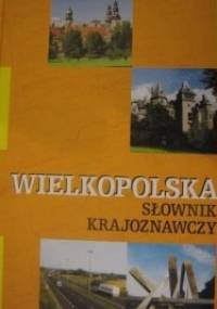 Wielkopolska. Słownik Krajoznawczy