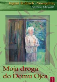 Moja droga do domu ojca - Ingrid Trobisch- Youngdale