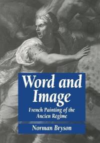 Word and Image. French Painting of the Ancien Régime - Norman Bryson