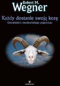 Każdy dostanie swoją kozę. Opowieści z meekhańskiego pogranicza. - Robert M. Wegner
