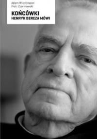 Końcówki. Henryk Bereza mówi - Adam Wiedemann, Piotr Czerniawski