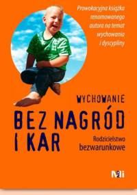 Wychowanie bez nagród i kar. Rodzicielstwo bezwarunkowe - Alfie Kohn