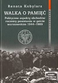 Walka o pamięć. Polityczne aspekty obchodów rocznicy powstania w getcie warszawskim 1944a1989 - Renata Kobylarz