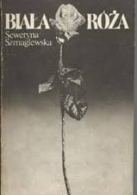 Biała róża - Seweryna Szmaglewska