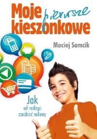 Moje pierwsze kieszonkowe. Jak od małego zarabiać miliony? - Maciej Samcik