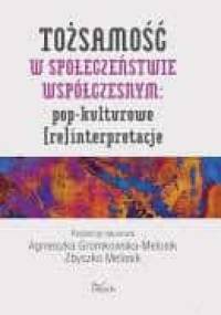 Tożsamość w społeczeństwie współczesnym: pop-kulturowe (re)interpretacje - Zbyszko Melosik, Agnieszka Gromkowska-Melosik