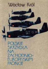 Polskie skrzydła na zachodnioeuropejskim froncie - Wacław Król