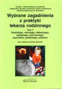 Wybrane zagadnienia z praktyki lekarza rodzinnego. Tom 7. Kardiologia, nefrologia, diabetologia, alergologia, pulmonologia, psychiatria, ginekologia, - Andrzej Steciwko