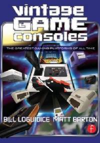 Vintage Game Consoles - Matt Barton, Bill Loguidice