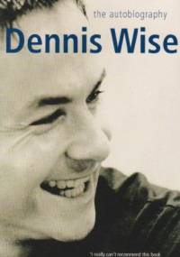 Dennis Wise: The Autobiography - Dennis Wise