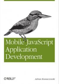 Mobile JavaScript Application Development. Bringing Web Programming to Mobile Devices - Kosmaczewski Adrian
