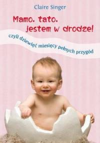 Mamo, tato, jestem w drodze! Czyli dziewięć miesięcy pełnych przygód - Claire Singer