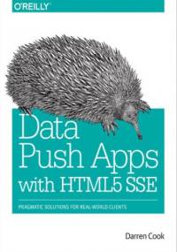 Data Push Apps with HTML5 SSE. Pragmatic Solutions for Real-World Clients - Cook Darren