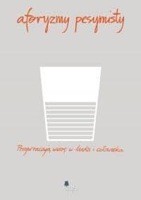 Aforyzmy pesymisty. Przywracają wiarę w ludzi i człowieka - praca zbiorowa