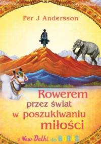 Rowerem przez świat w poszukiwaniu miłości z New Delhi do Borås - Per J. Andersson